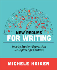 New Realms for Writing: Inspire Student Expression with Digital Age Formats